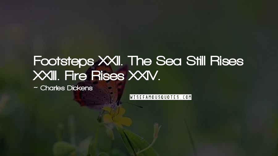 Charles Dickens Quotes: Footsteps XXII. The Sea Still Rises XXIII. Fire Rises XXIV.