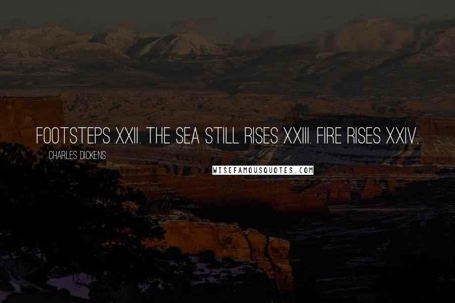 Charles Dickens Quotes: Footsteps XXII. The Sea Still Rises XXIII. Fire Rises XXIV.