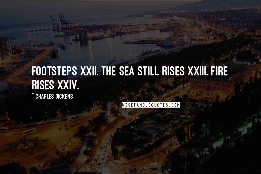 Charles Dickens Quotes: Footsteps XXII. The Sea Still Rises XXIII. Fire Rises XXIV.