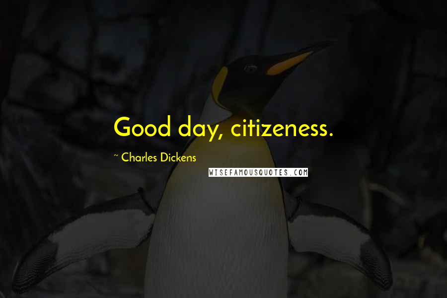 Charles Dickens Quotes: Good day, citizeness.