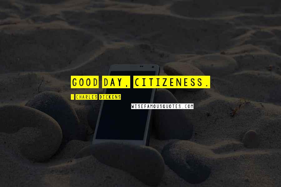 Charles Dickens Quotes: Good day, citizeness.
