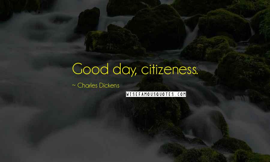 Charles Dickens Quotes: Good day, citizeness.