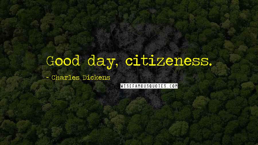 Charles Dickens Quotes: Good day, citizeness.