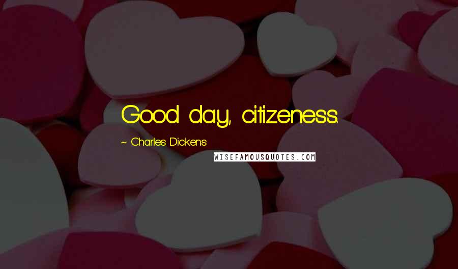 Charles Dickens Quotes: Good day, citizeness.