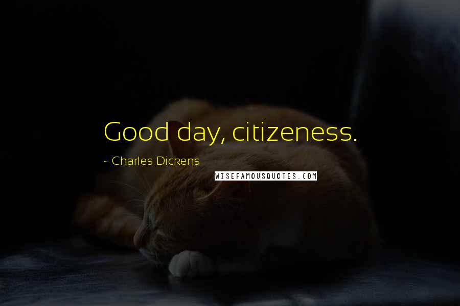 Charles Dickens Quotes: Good day, citizeness.