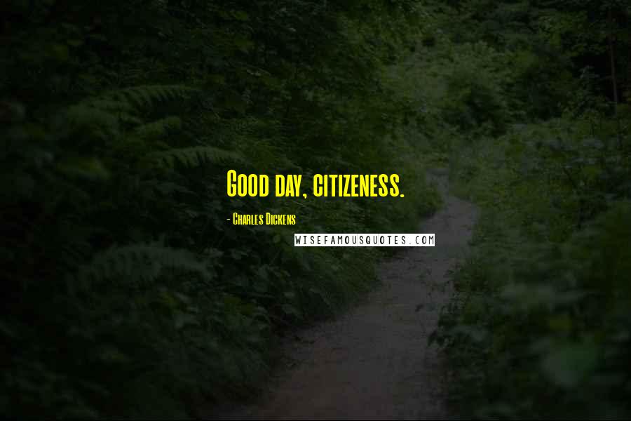 Charles Dickens Quotes: Good day, citizeness.