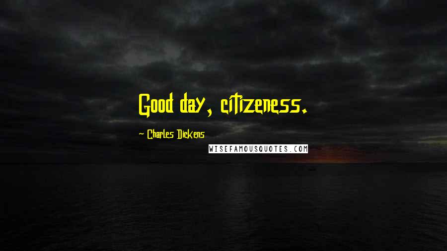 Charles Dickens Quotes: Good day, citizeness.