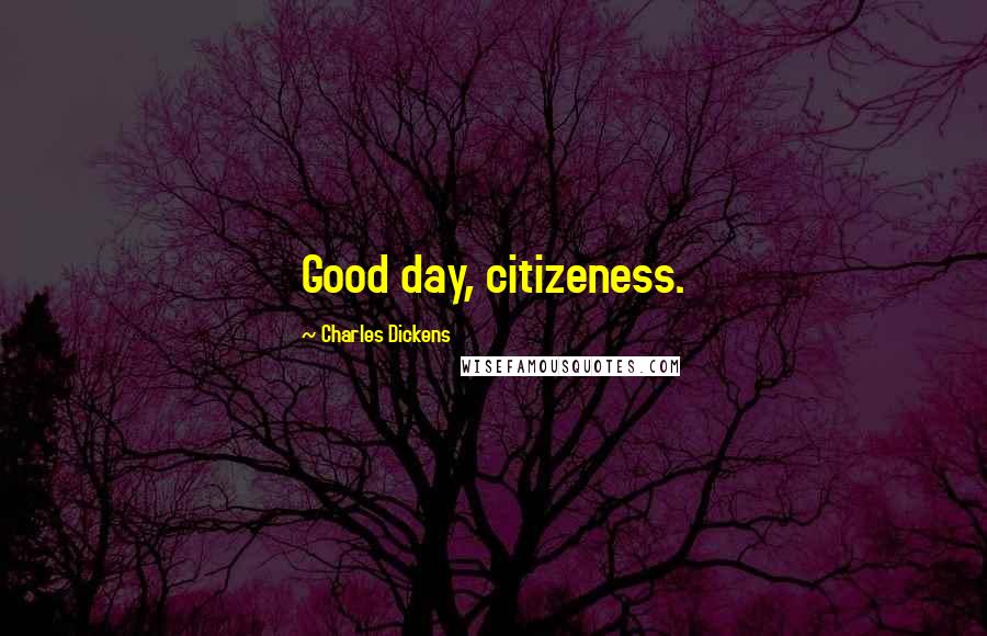 Charles Dickens Quotes: Good day, citizeness.