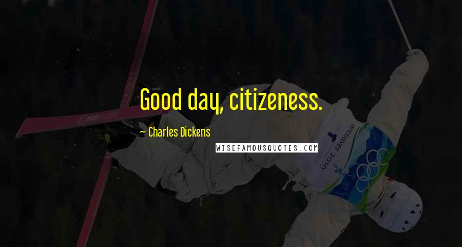 Charles Dickens Quotes: Good day, citizeness.