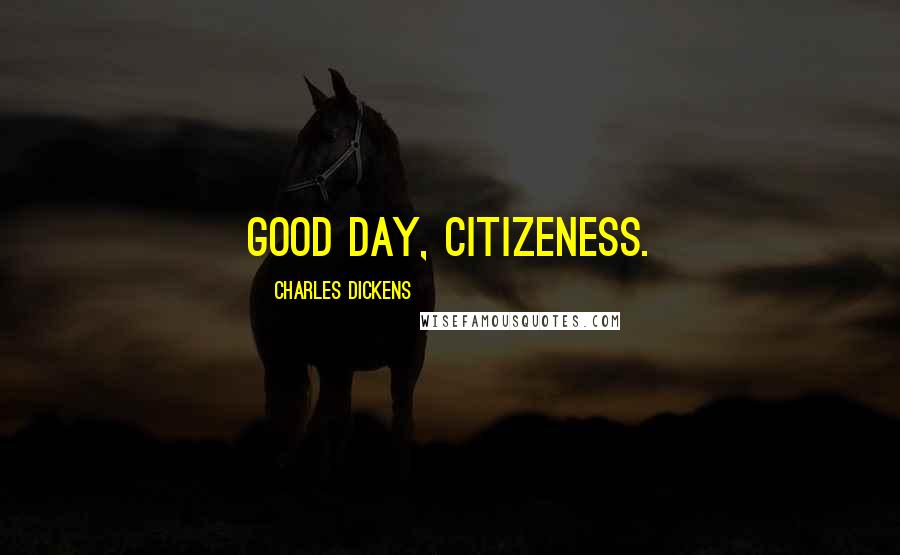 Charles Dickens Quotes: Good day, citizeness.