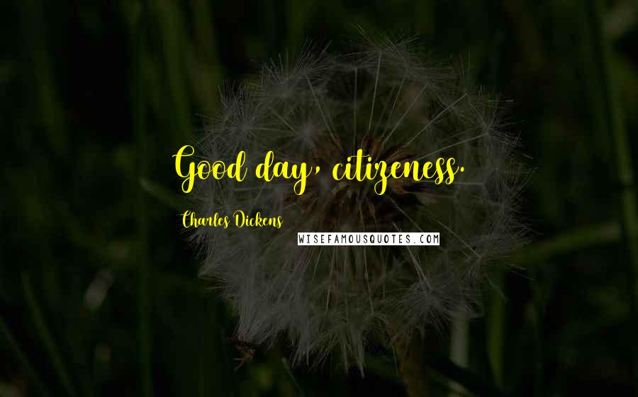 Charles Dickens Quotes: Good day, citizeness.