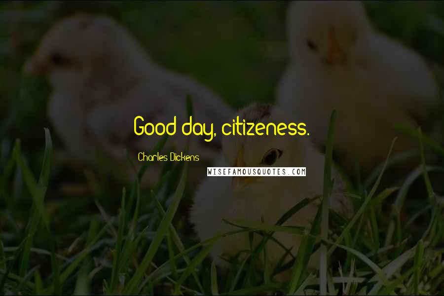 Charles Dickens Quotes: Good day, citizeness.