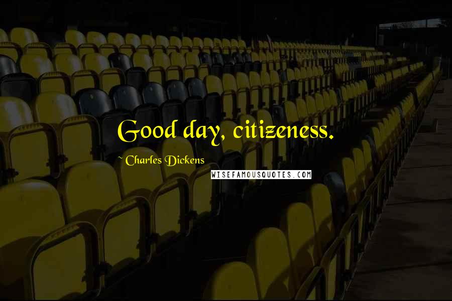 Charles Dickens Quotes: Good day, citizeness.