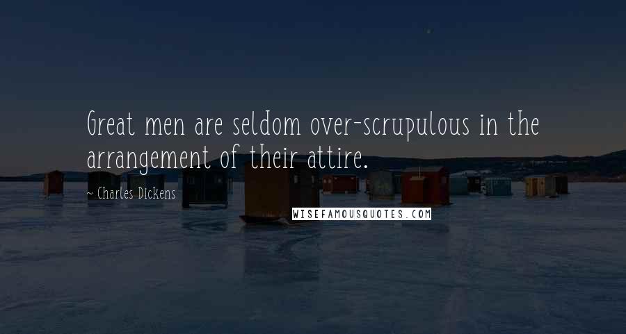 Charles Dickens Quotes: Great men are seldom over-scrupulous in the arrangement of their attire.