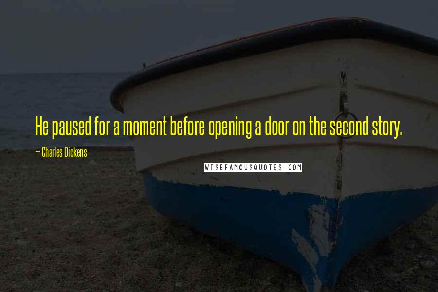 Charles Dickens Quotes: He paused for a moment before opening a door on the second story.