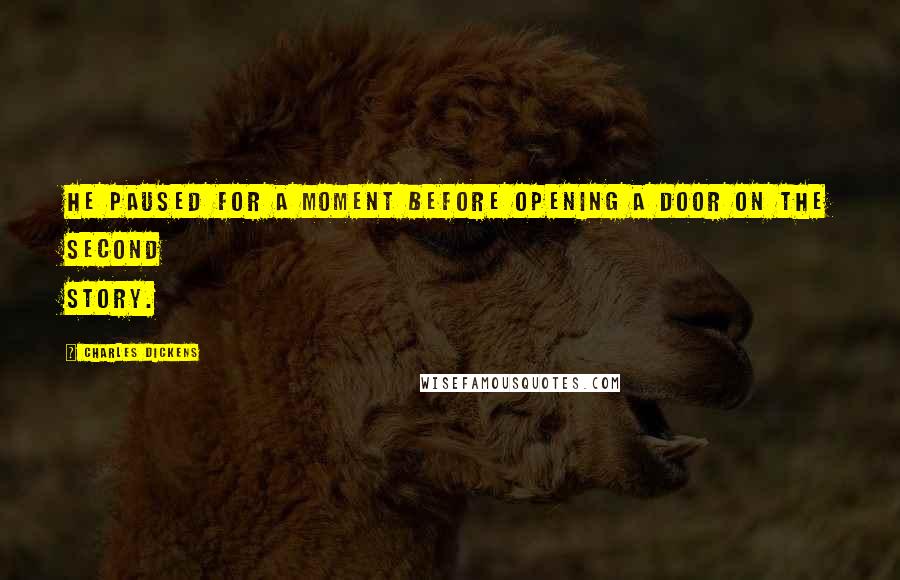 Charles Dickens Quotes: He paused for a moment before opening a door on the second story.