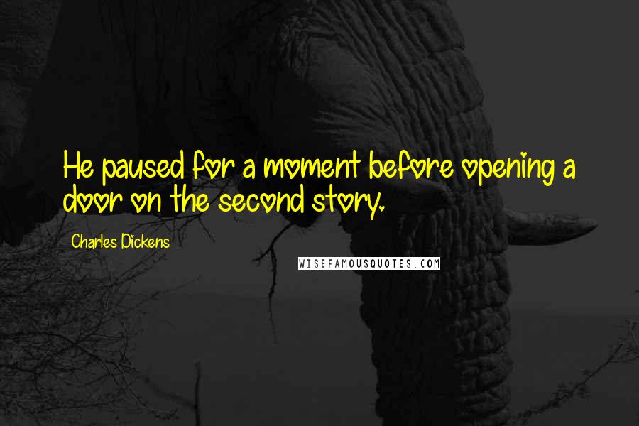 Charles Dickens Quotes: He paused for a moment before opening a door on the second story.