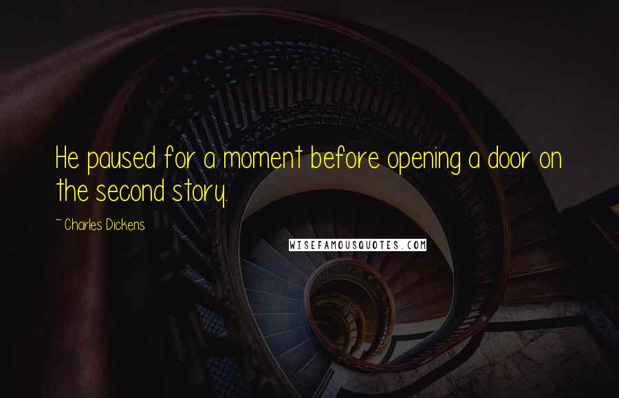 Charles Dickens Quotes: He paused for a moment before opening a door on the second story.