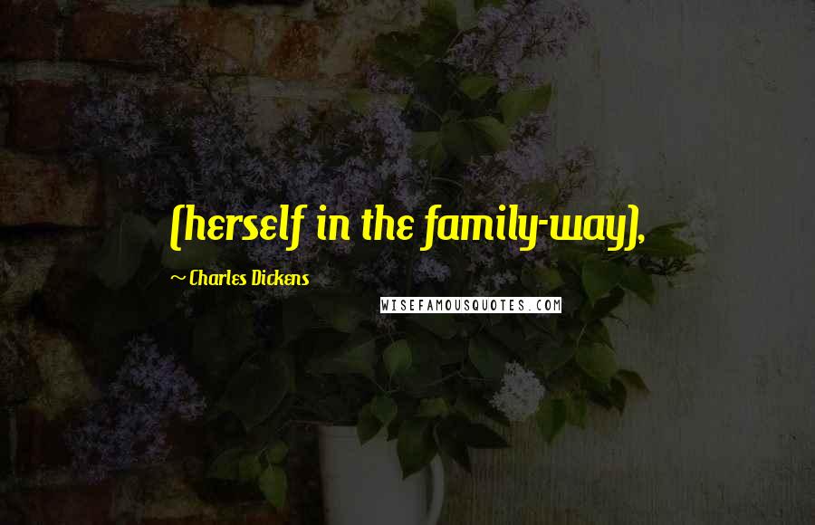 Charles Dickens Quotes: (herself in the family-way),