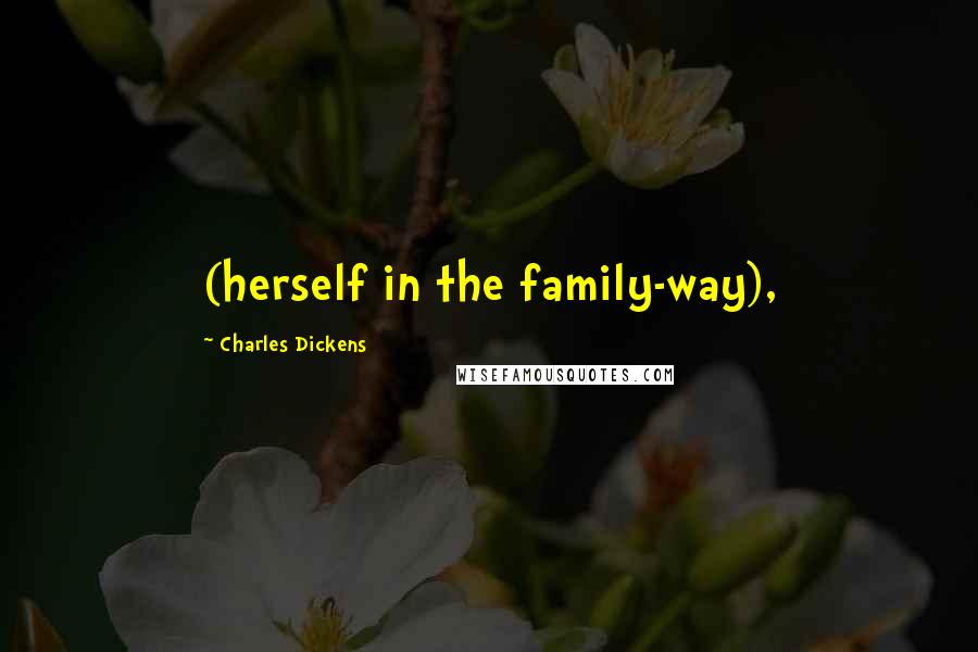 Charles Dickens Quotes: (herself in the family-way),