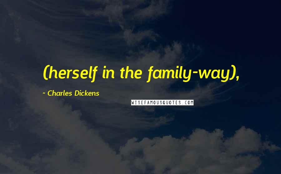 Charles Dickens Quotes: (herself in the family-way),