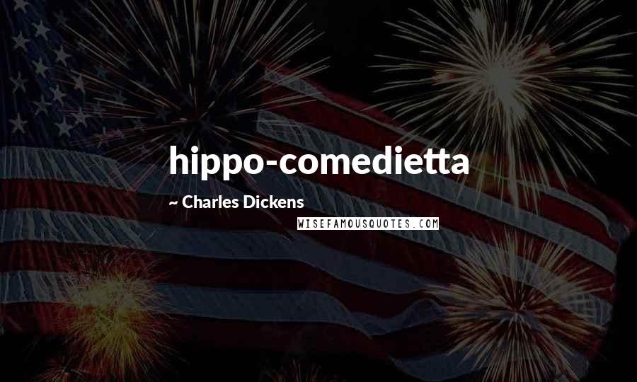 Charles Dickens Quotes: hippo-comedietta