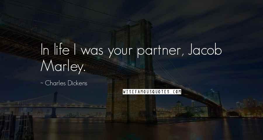 Charles Dickens Quotes: In life I was your partner, Jacob Marley.