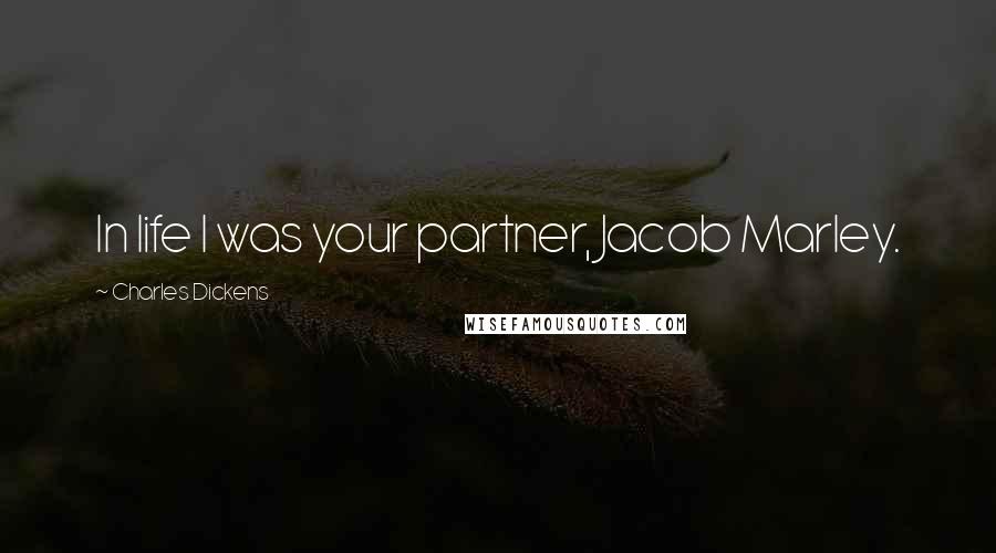 Charles Dickens Quotes: In life I was your partner, Jacob Marley.
