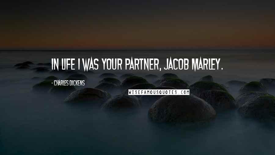 Charles Dickens Quotes: In life I was your partner, Jacob Marley.