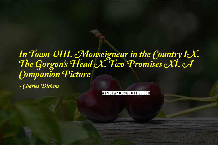 Charles Dickens Quotes: In Town VIII. Monseigneur in the Country IX. The Gorgon's Head X. Two Promises XI. A Companion Picture