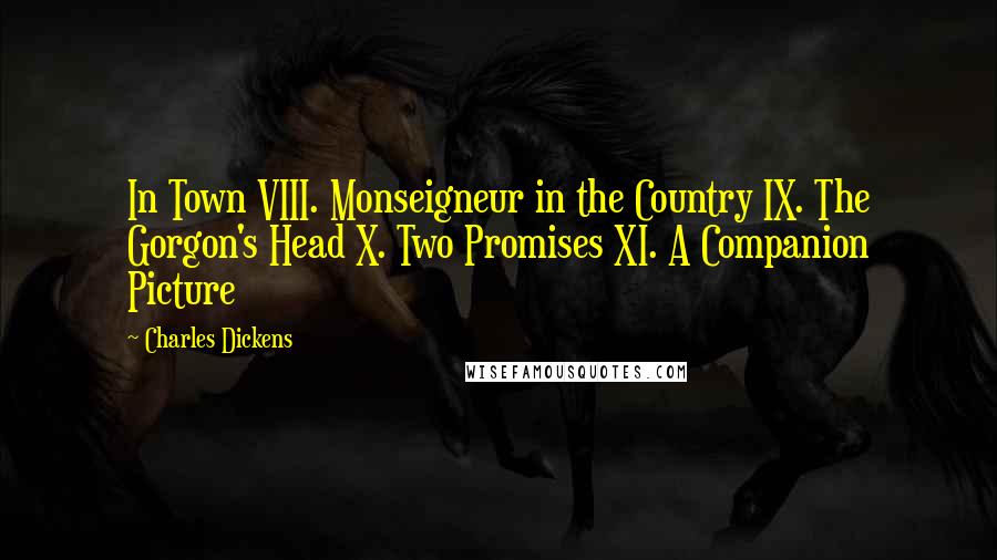 Charles Dickens Quotes: In Town VIII. Monseigneur in the Country IX. The Gorgon's Head X. Two Promises XI. A Companion Picture