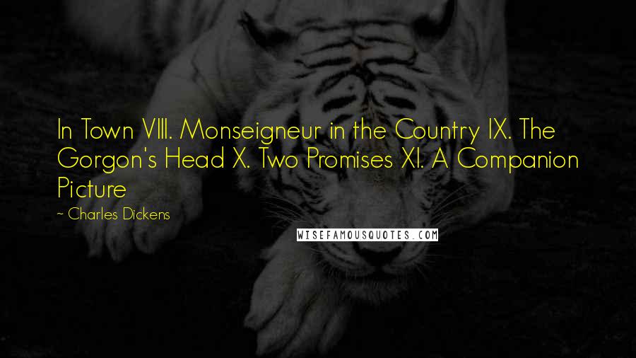 Charles Dickens Quotes: In Town VIII. Monseigneur in the Country IX. The Gorgon's Head X. Two Promises XI. A Companion Picture
