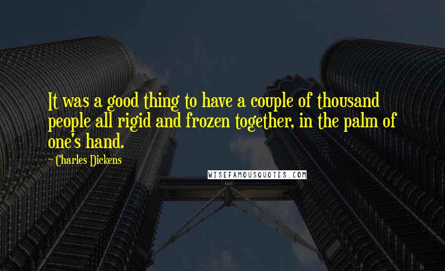 Charles Dickens Quotes: It was a good thing to have a couple of thousand people all rigid and frozen together, in the palm of one's hand.