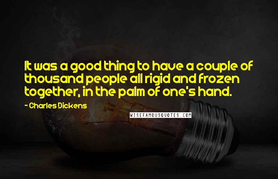 Charles Dickens Quotes: It was a good thing to have a couple of thousand people all rigid and frozen together, in the palm of one's hand.