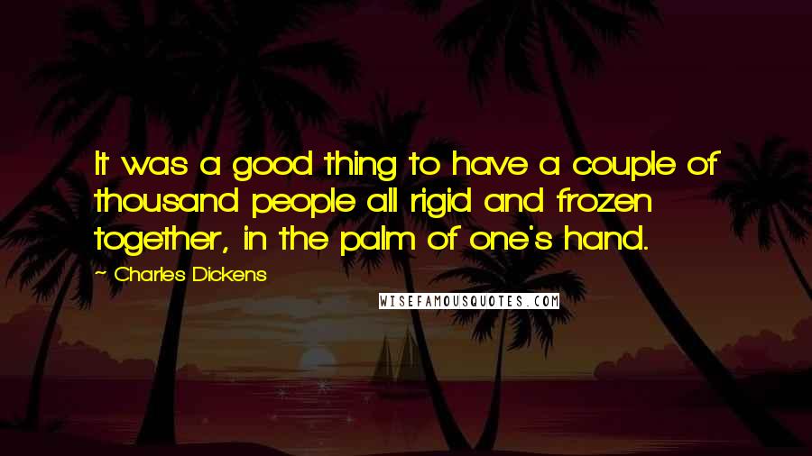 Charles Dickens Quotes: It was a good thing to have a couple of thousand people all rigid and frozen together, in the palm of one's hand.