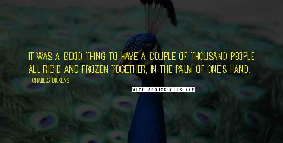 Charles Dickens Quotes: It was a good thing to have a couple of thousand people all rigid and frozen together, in the palm of one's hand.