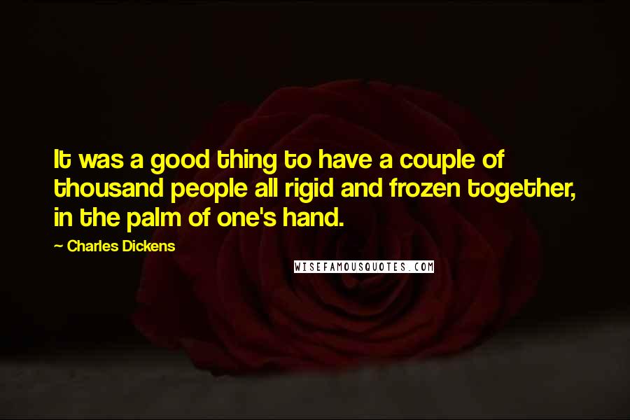 Charles Dickens Quotes: It was a good thing to have a couple of thousand people all rigid and frozen together, in the palm of one's hand.