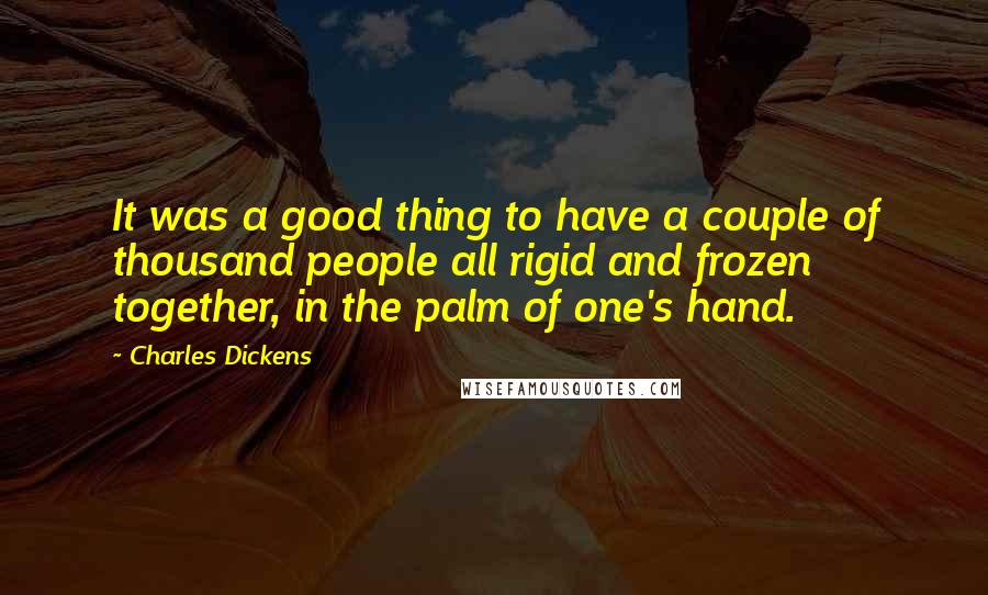 Charles Dickens Quotes: It was a good thing to have a couple of thousand people all rigid and frozen together, in the palm of one's hand.