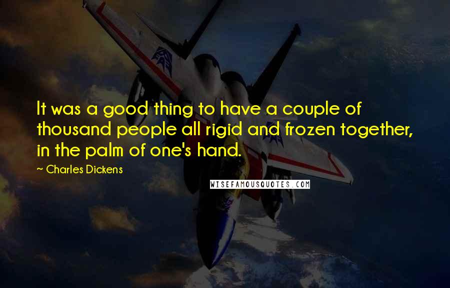 Charles Dickens Quotes: It was a good thing to have a couple of thousand people all rigid and frozen together, in the palm of one's hand.