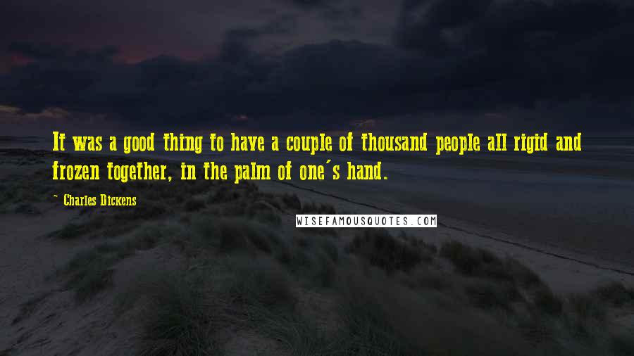 Charles Dickens Quotes: It was a good thing to have a couple of thousand people all rigid and frozen together, in the palm of one's hand.