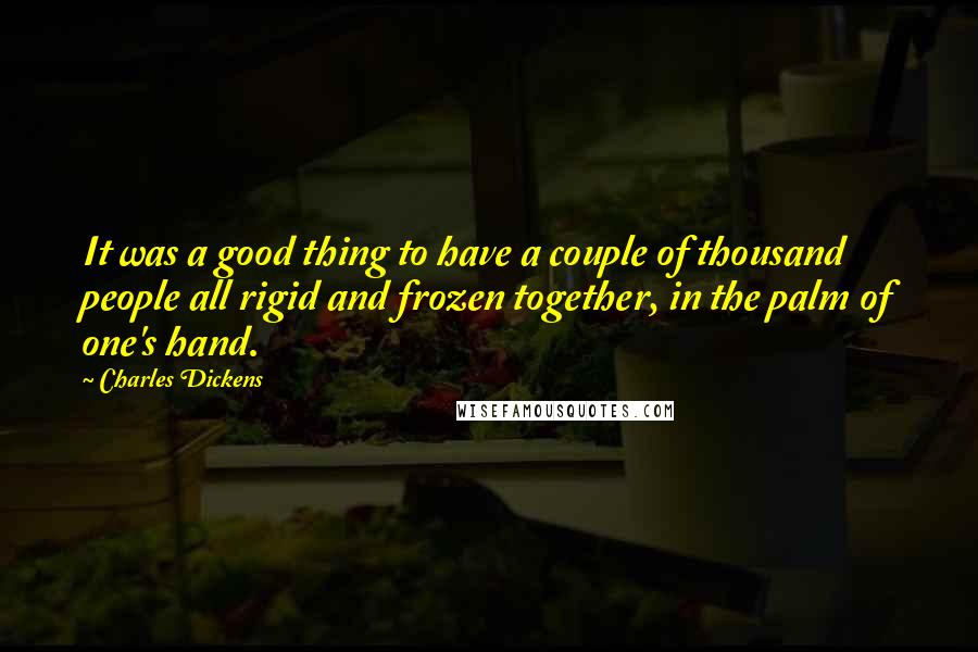 Charles Dickens Quotes: It was a good thing to have a couple of thousand people all rigid and frozen together, in the palm of one's hand.