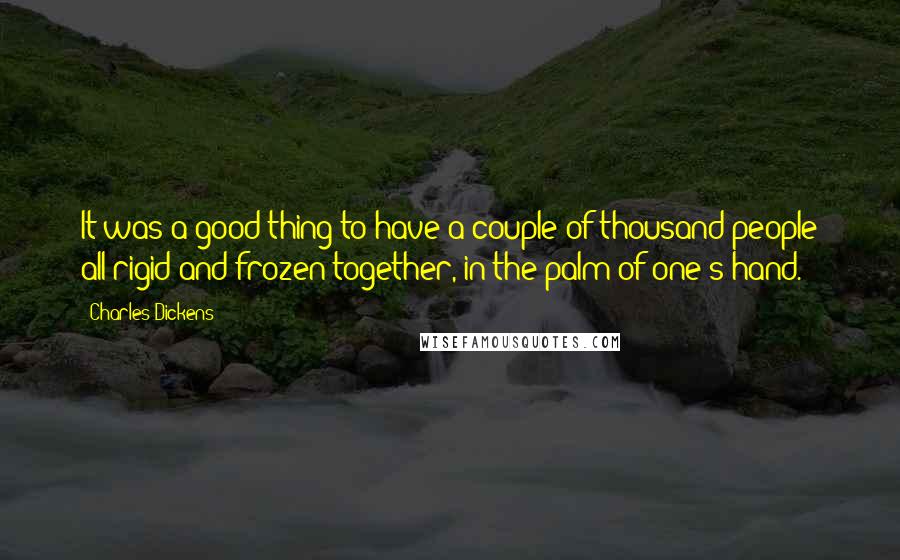 Charles Dickens Quotes: It was a good thing to have a couple of thousand people all rigid and frozen together, in the palm of one's hand.