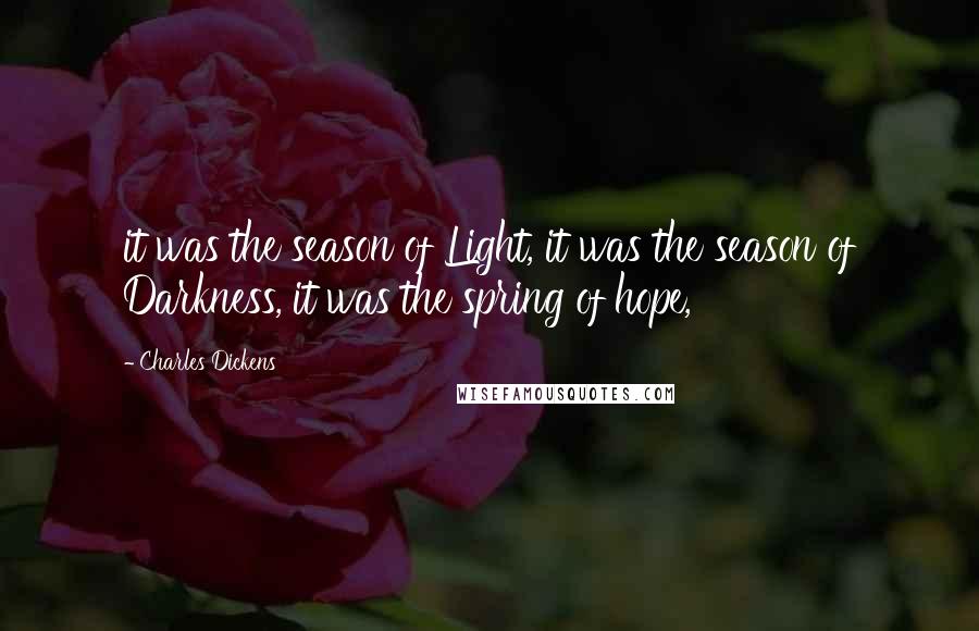 Charles Dickens Quotes: it was the season of Light, it was the season of Darkness, it was the spring of hope,