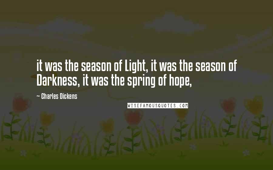 Charles Dickens Quotes: it was the season of Light, it was the season of Darkness, it was the spring of hope,