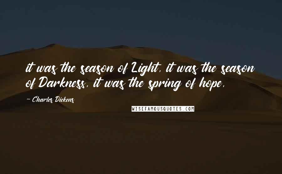 Charles Dickens Quotes: it was the season of Light, it was the season of Darkness, it was the spring of hope,