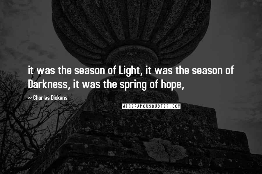 Charles Dickens Quotes: it was the season of Light, it was the season of Darkness, it was the spring of hope,