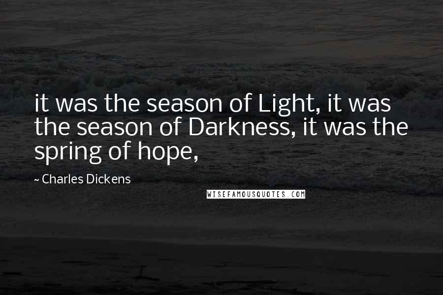 Charles Dickens Quotes: it was the season of Light, it was the season of Darkness, it was the spring of hope,