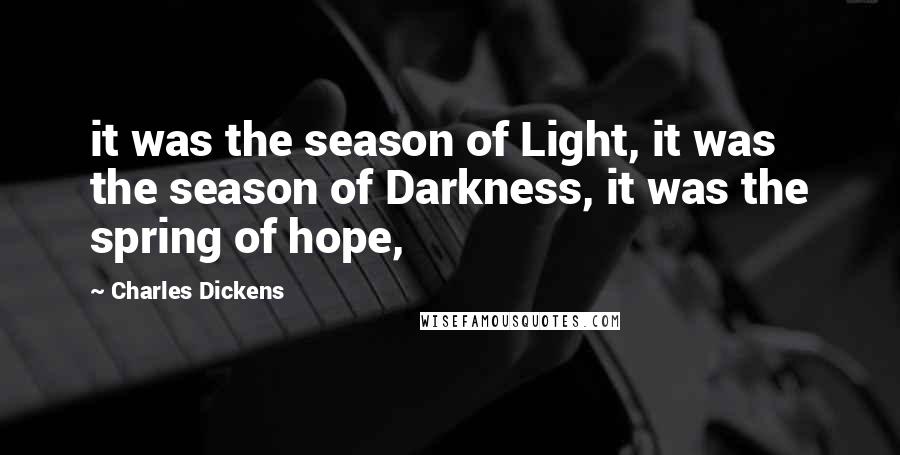 Charles Dickens Quotes: it was the season of Light, it was the season of Darkness, it was the spring of hope,