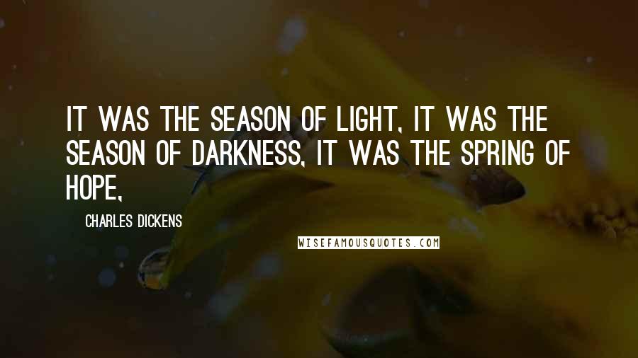 Charles Dickens Quotes: it was the season of Light, it was the season of Darkness, it was the spring of hope,