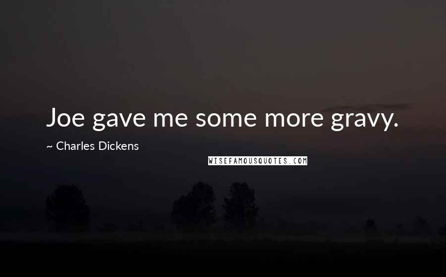 Charles Dickens Quotes: Joe gave me some more gravy.